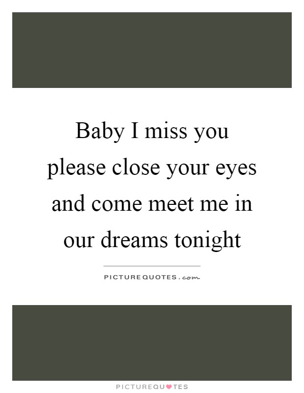 Baby I miss you please close your eyes and come meet me in our dreams tonight Picture Quote #1