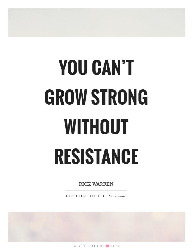 You can't grow strong without resistance Picture Quote #1