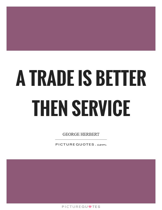 A trade is better then service Picture Quote #1