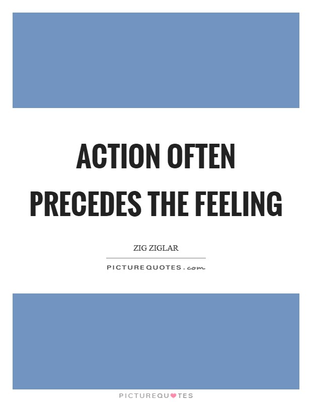 Action often precedes the feeling Picture Quote #1