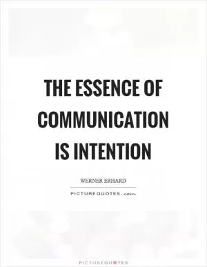 The essence of communication is intention Picture Quote #1