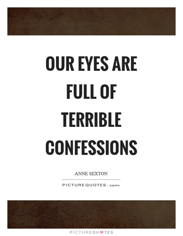 Our eyes are full of terrible confessions Picture Quote #1