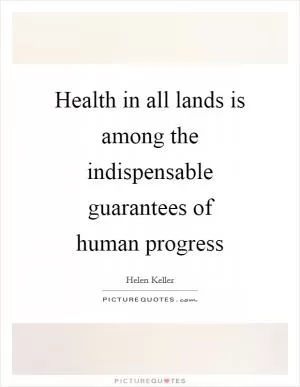 Health in all lands is among the indispensable guarantees of human progress Picture Quote #1