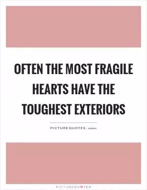 Often the most fragile hearts have the toughest exteriors Picture Quote #1