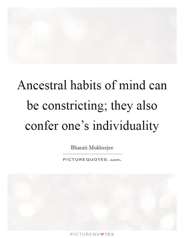 Ancestral habits of mind can be constricting; they also confer one's individuality Picture Quote #1