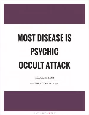 Most disease is psychic occult attack Picture Quote #1