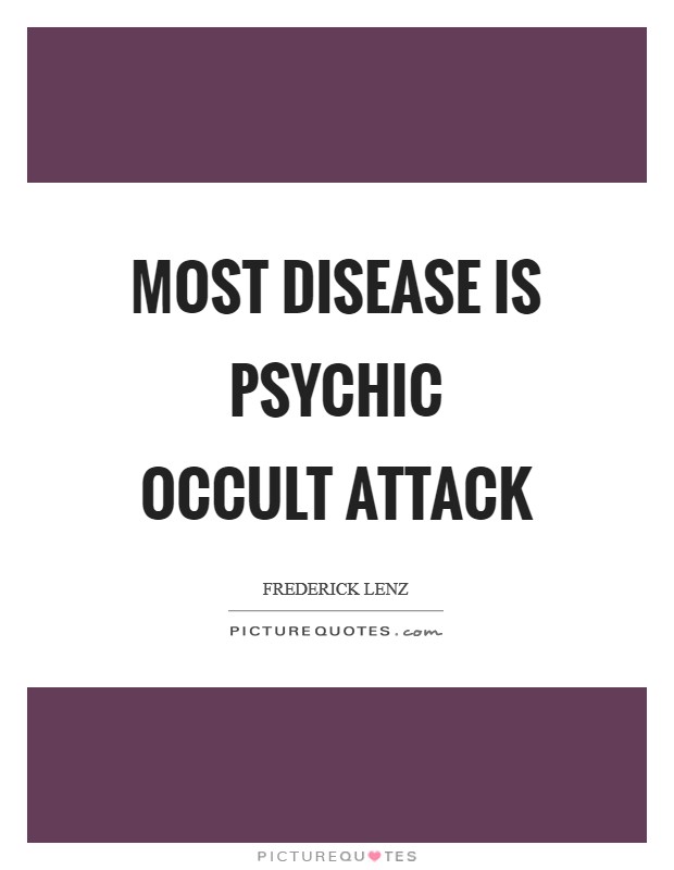 Most disease is psychic occult attack Picture Quote #1
