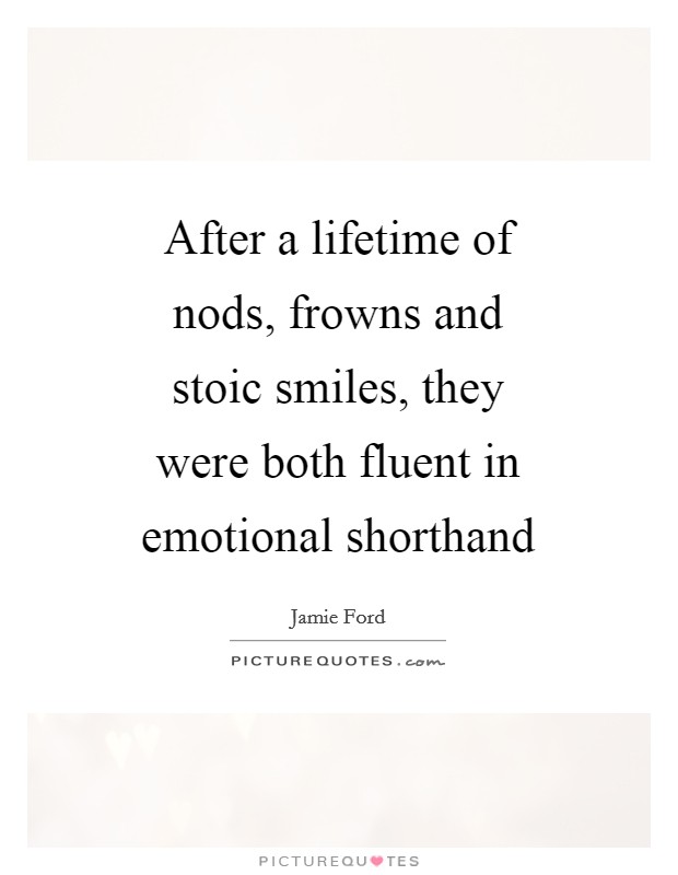 After a lifetime of nods, frowns and stoic smiles, they were both fluent in emotional shorthand Picture Quote #1