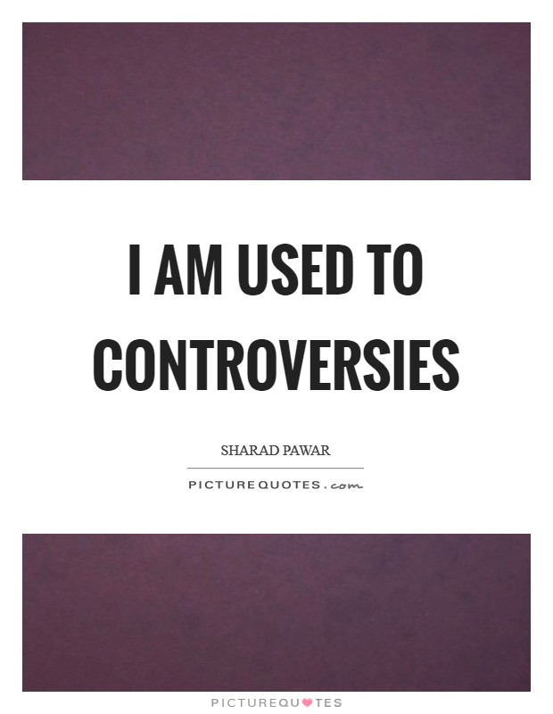 I am used to controversies Picture Quote #1