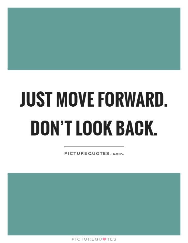 Just move forward. Don't look back Picture Quote #1