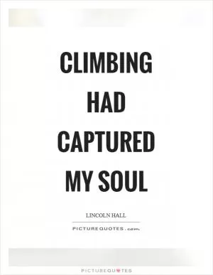 Climbing had captured my soul Picture Quote #1
