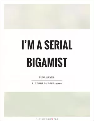 I’m a serial bigamist Picture Quote #1