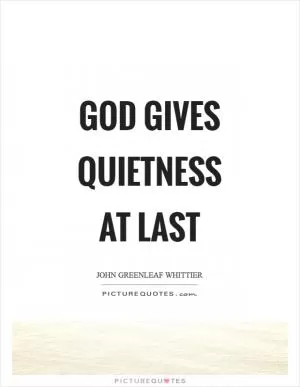 God gives quietness at last Picture Quote #1