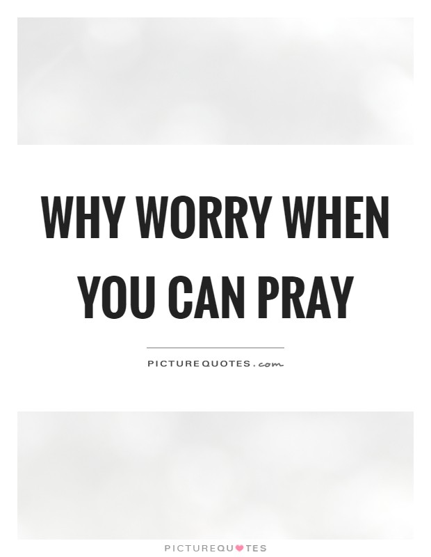 Why worry when you can pray Picture Quote #1