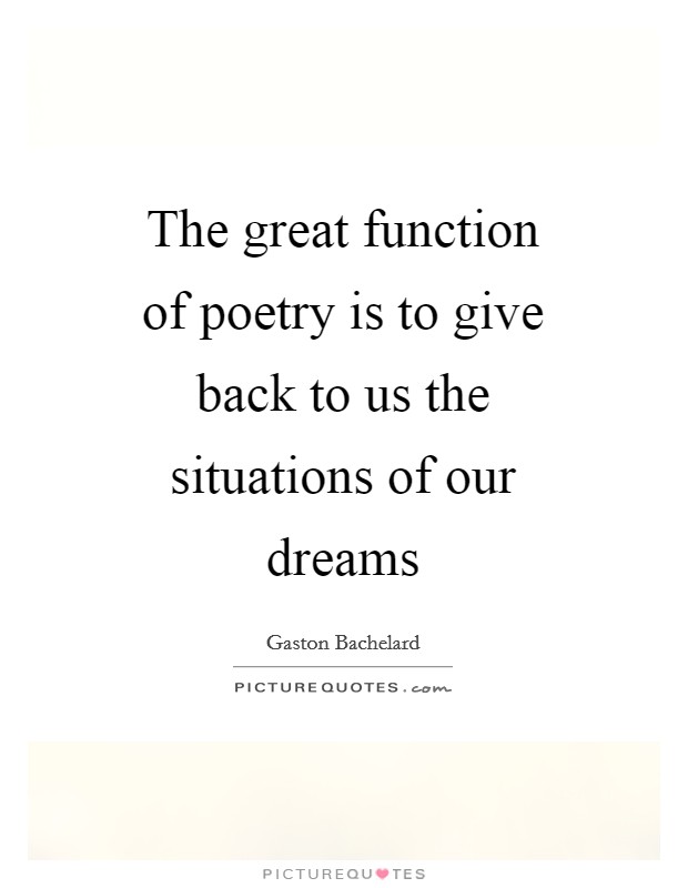 The great function of poetry is to give back to us the situations of our dreams Picture Quote #1