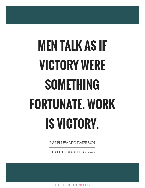 Men talk as if victory were something fortunate. Work is victory Picture Quote #1