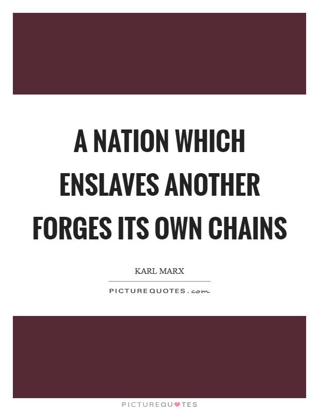 A nation which enslaves another forges its own chains Picture Quote #1