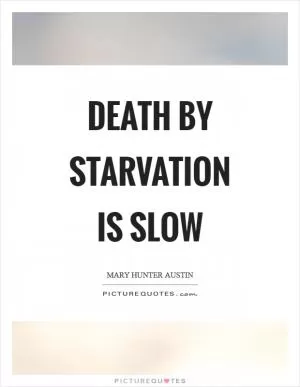 Death by starvation is slow Picture Quote #1