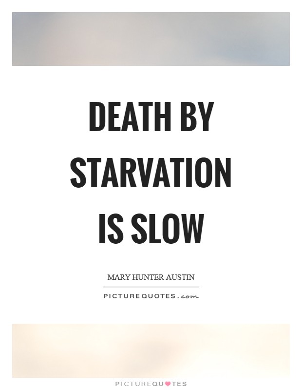 Death by starvation is slow Picture Quote #1