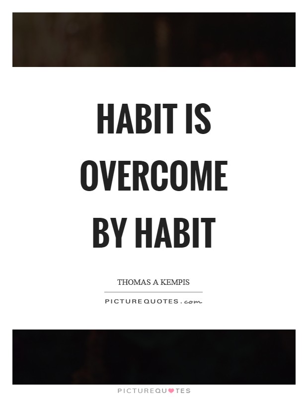 Habit is overcome by habit Picture Quote #1