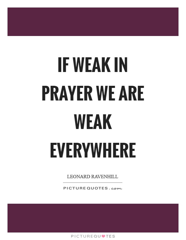If weak in prayer we are weak everywhere Picture Quote #1