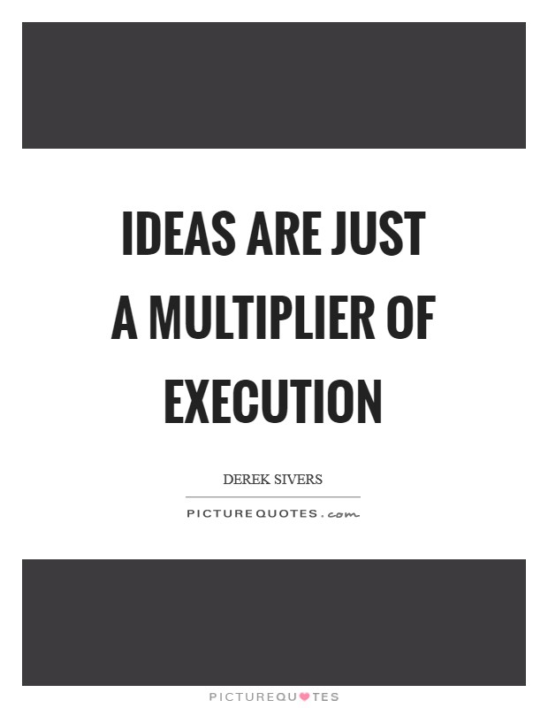 Ideas are just a multiplier of execution Picture Quote #1