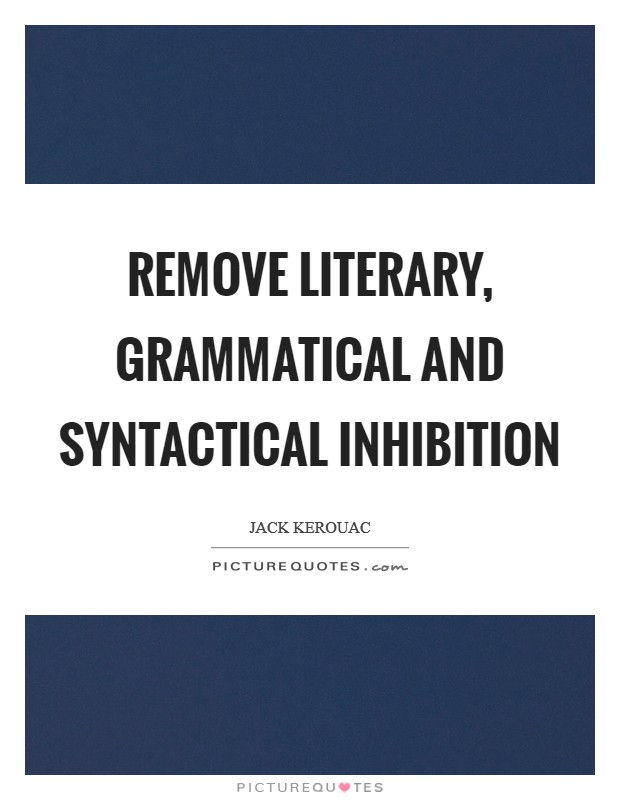 Remove literary, grammatical and syntactical inhibition Picture Quote #1