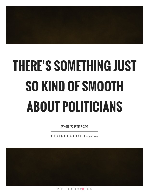 There's something just so kind of smooth about politicians Picture Quote #1