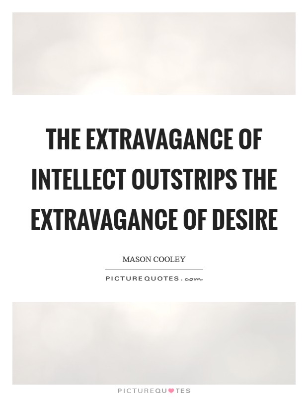 The extravagance of intellect outstrips the extravagance of desire Picture Quote #1