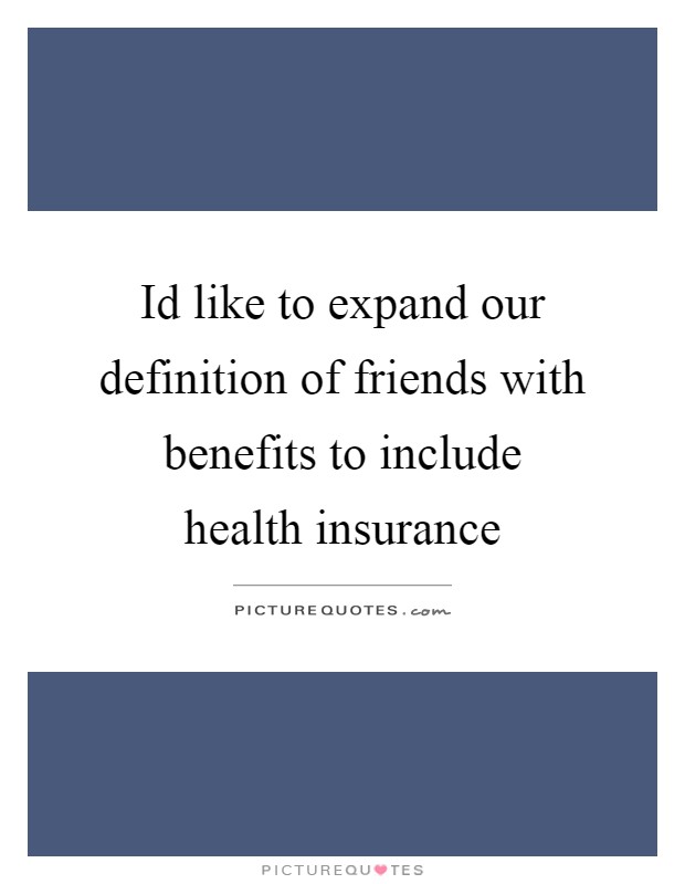 Id like to expand our definition of friends with benefits to include health insurance Picture Quote #1