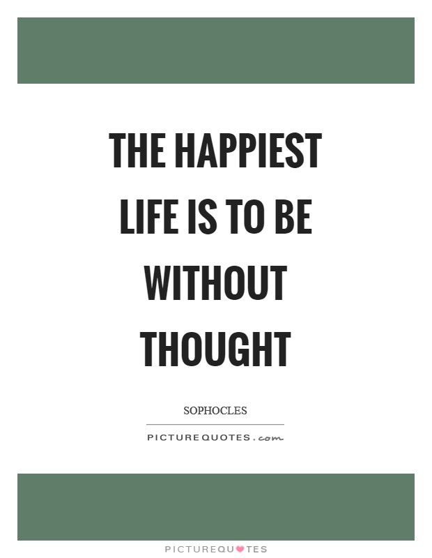 The happiest life is to be without thought Picture Quote #1