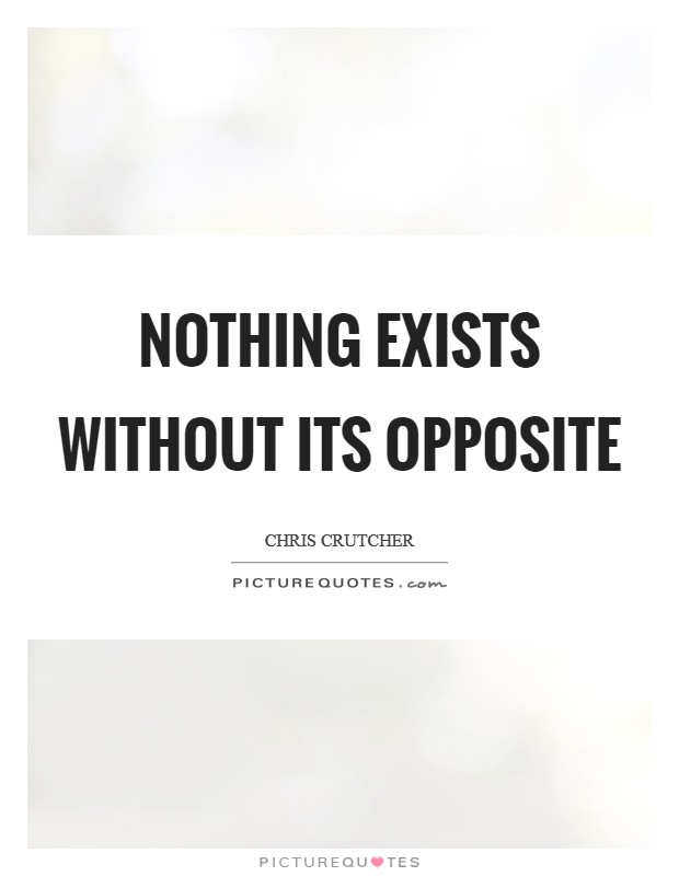 Nothing exists without its opposite Picture Quote #1