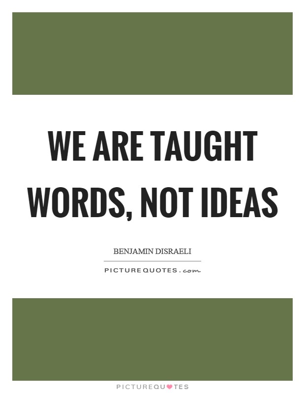 We are taught words, not ideas Picture Quote #1