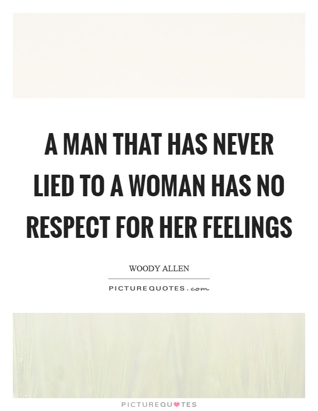 A man that has never lied to a woman has no respect for her feelings Picture Quote #1