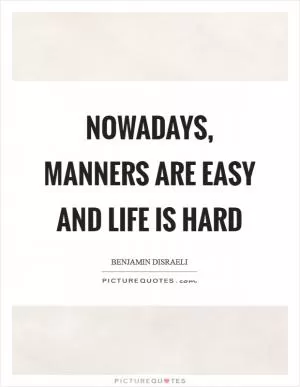 Nowadays, manners are easy and life is hard Picture Quote #1