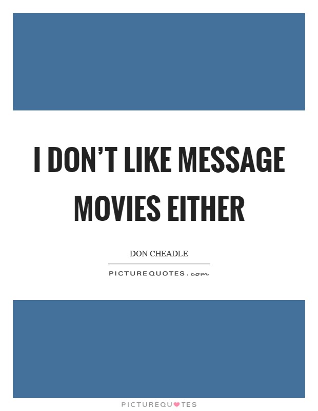 I don't like message movies either Picture Quote #1