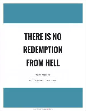 There is no redemption from hell Picture Quote #1
