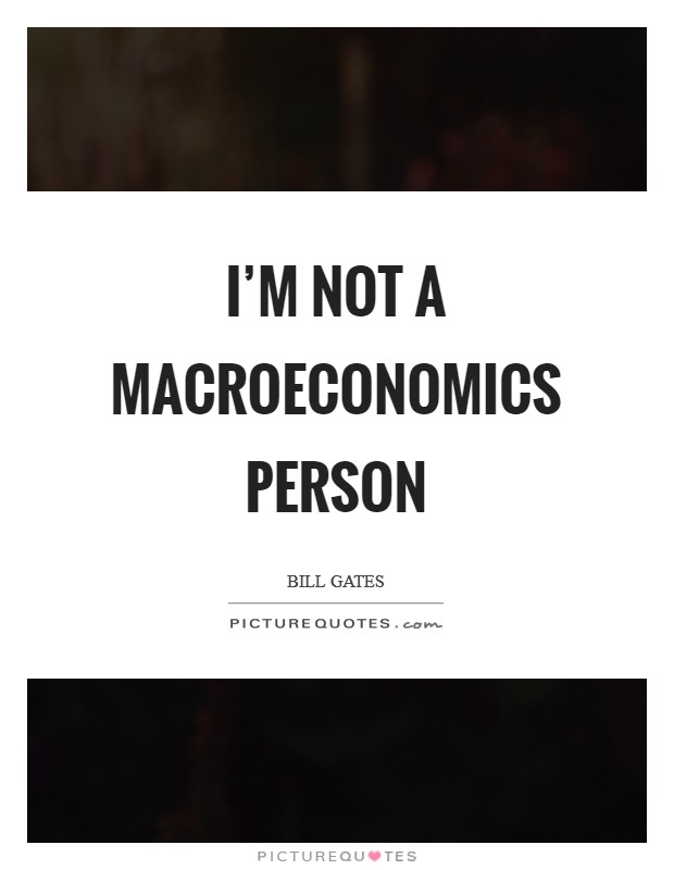 I'm not a macroeconomics person Picture Quote #1