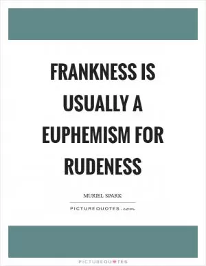Frankness is usually a euphemism for rudeness Picture Quote #1