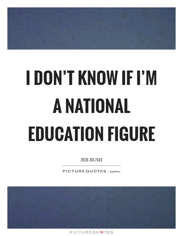 I don't know if I'm a national education figure Picture Quote #1