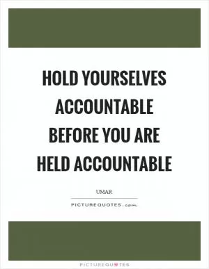 Hold yourselves accountable before you are held accountable Picture Quote #1