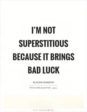 I’m not superstitious because it brings bad luck Picture Quote #1