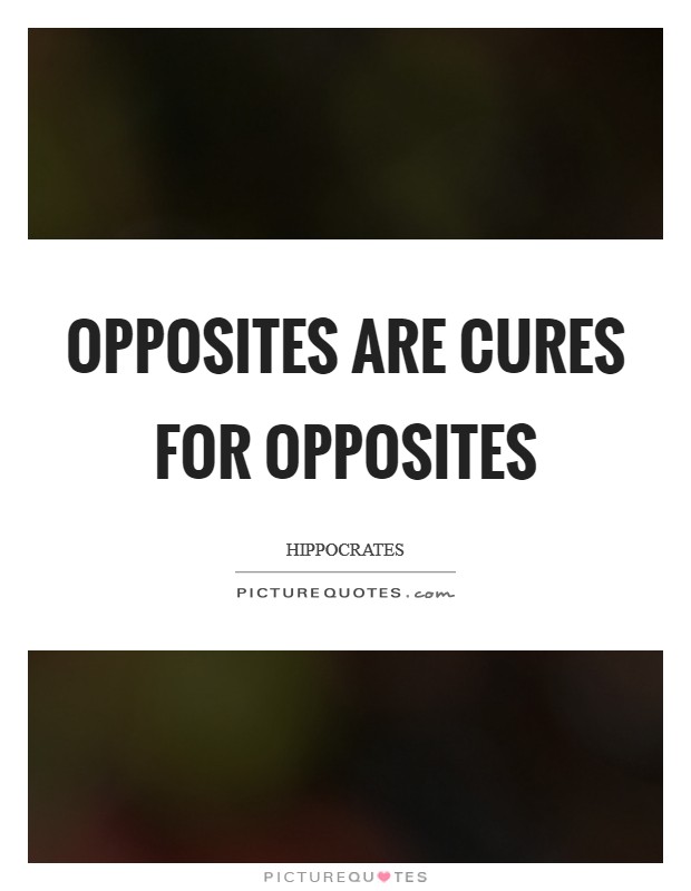Opposites are cures for opposites Picture Quote #1