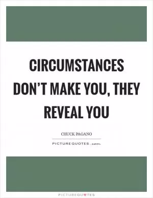 Circumstances don’t make you, they reveal you Picture Quote #1