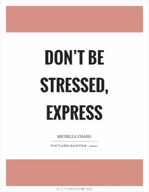 Don’t be stressed, express Picture Quote #1