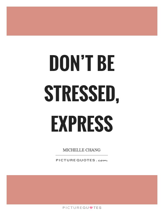 Don't be stressed, express Picture Quote #1