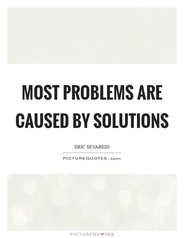 Most problems are caused by solutions Picture Quote #1