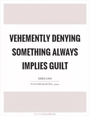 Vehemently denying something always implies guilt Picture Quote #1