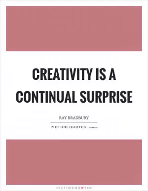 Creativity is a continual surprise Picture Quote #1