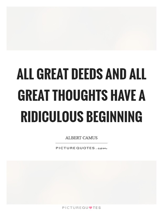 All great deeds and all great thoughts have a ridiculous beginning Picture Quote #1
